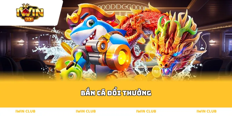bắn cá đổi thưởng
